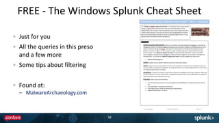 FREE - The Windows Splunk Cheat Sheet
58
Just for you
All the queries in this preso
and a few more
Some tips about filtering
Found at:
– MalwareArchaeology.com
 