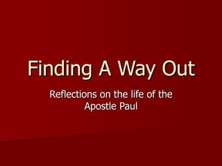 Finding A Way Out Reflections on the life of the Apostle Paul 