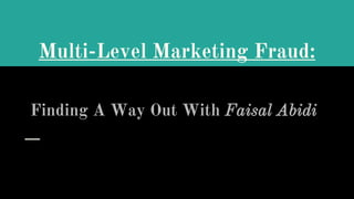 Multi-Level Marketing Fraud:
Finding A Way Out With Faisal Abidi
 
