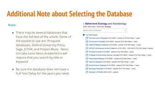 Additional Note about Selecting the Database
Note:
● There may be several databases that
have the full text of the article. Some of
the easiest to use are: Proquest
databases, Oxford University Press,
Sage, JSTOR, and Project Muse. Nexis
Uni (aka Lexis Nexis Academic) is will
require that you search by title or
keyword.
● Be sure the database does not have a
Full Text Delay for the years you need.
 