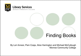 Finding Books
By Lori Annesi, Pam Czaja, Alice Harrington and Michael McCullough
Monroe Community College
 