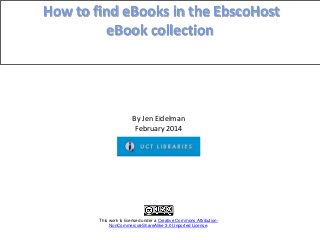 How to find eBooks in the EbscoHost
eBook collection

By Jen Eidelman
February 2014

This work is licensed under a Creative Commons AttributionNonCommercial-ShareAlike 3.0 Unported License.

 