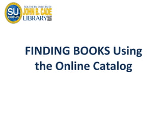 FINDING BOOKS Using
the Online Catalog
 