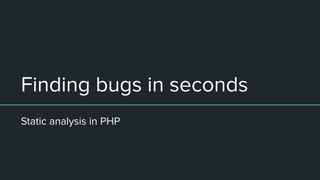 Finding bugs in seconds
Static analysis in PHP
 