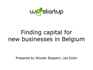 Finding capital fornew businesses in Belgium Prepared by Wouter Bogaert, Leo Exter 