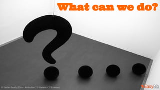 What can we do? 
© Stefan Baudy (Flickr, Attribution 2.0 Generic CC License) 
 