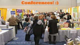 Conferences! :) 
Lester Public Library, Flickr (CC BY-NC-SA 2.0) 
 