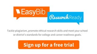 Tackle plagiarism, promote ethical research skills and meet your school 
or district's standards for college and career readiness goals. 
Sign up for a free trial 
