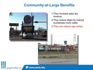Community-at-Large Benefits

              1.They increase sales tax
                revenue.
              2.They reduce blight by making
                businesses more viable.
              3.They can reduce sign clutter.
 