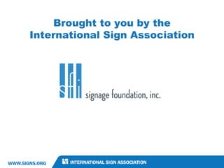 Brought to you by the
International Sign Association
 