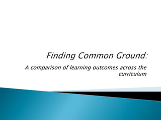 A comparison of learning outcomes across the
                                 curriculum
 