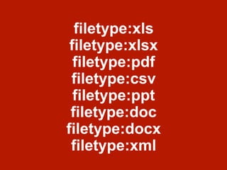 filetype:xls
filetype:xlsx
filetype:pdf
filetype:csv
filetype:ppt
filetype:doc
filetype:docx
filetype:xml
 