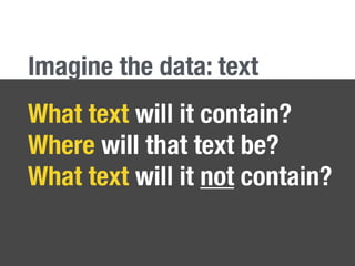 What text will it contain?
Where will that text be?
What text will it not contain?
Imagine the data: text
 