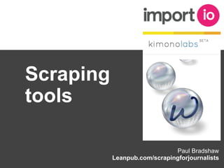 Paul Bradshaw
Leanpub.com/scrapingforjournalists*
Scraping
tools
 