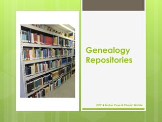 ©2014 Amber Case & Cherie' Weible
Genealogy
Repositories
 