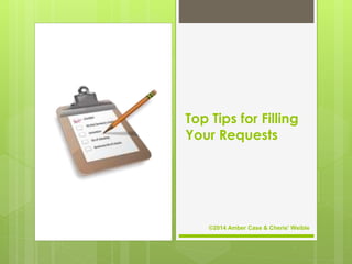 ©2014 Amber Case & Cherie' Weible
Top Tips for Filling
Your Requests
 