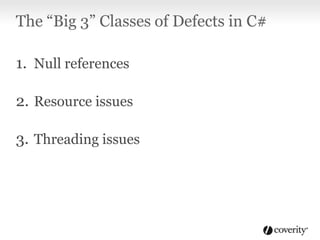 The “Big 3” Classes of Defects in C#
1. Null references

2. Resource issues
3. Threading issues

 