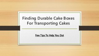 Finding Durable Cake Boxes
For Transporting Cakes
Few Tips To Help You Out
 