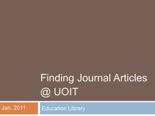 Finding Journal Articles
            @ UOIT
Jan. 2011   Education Library
 