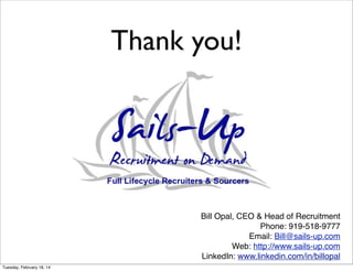 Thank you!

Bill Opal, CEO & Head of Recruitment
Phone: 919-518-9777
Email: Bill@sails-up.com
Web: http://www.sails-up.com...