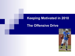 Keeping Motivated in 2010 The Offensive Drive 