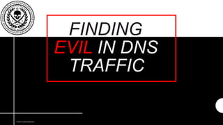©2016 CyberSyndicates
FINDING
EVIL IN DNS
TRAFFIC
 