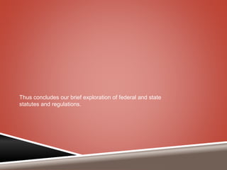 Thus concludes our brief exploration of federal and state 
statutes and regulations. 
