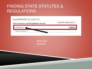 FINDING STATE STATUTES & 
REGULATIONS 
Search by 
keyword. 
 