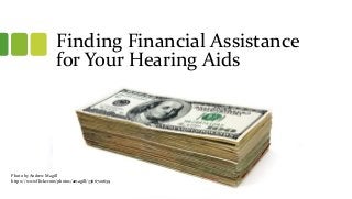 Finding Financial Assistance
for Your Hearing Aids
Photo by Andrew Magill
https://www.flickr.com/photos/amagill/3366720659
 