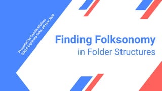 Finding Folksonomy
in Folder Structures
Presented
byCam
illeM
athieu
SCELC
LightningTalks,09
Nov2020
 