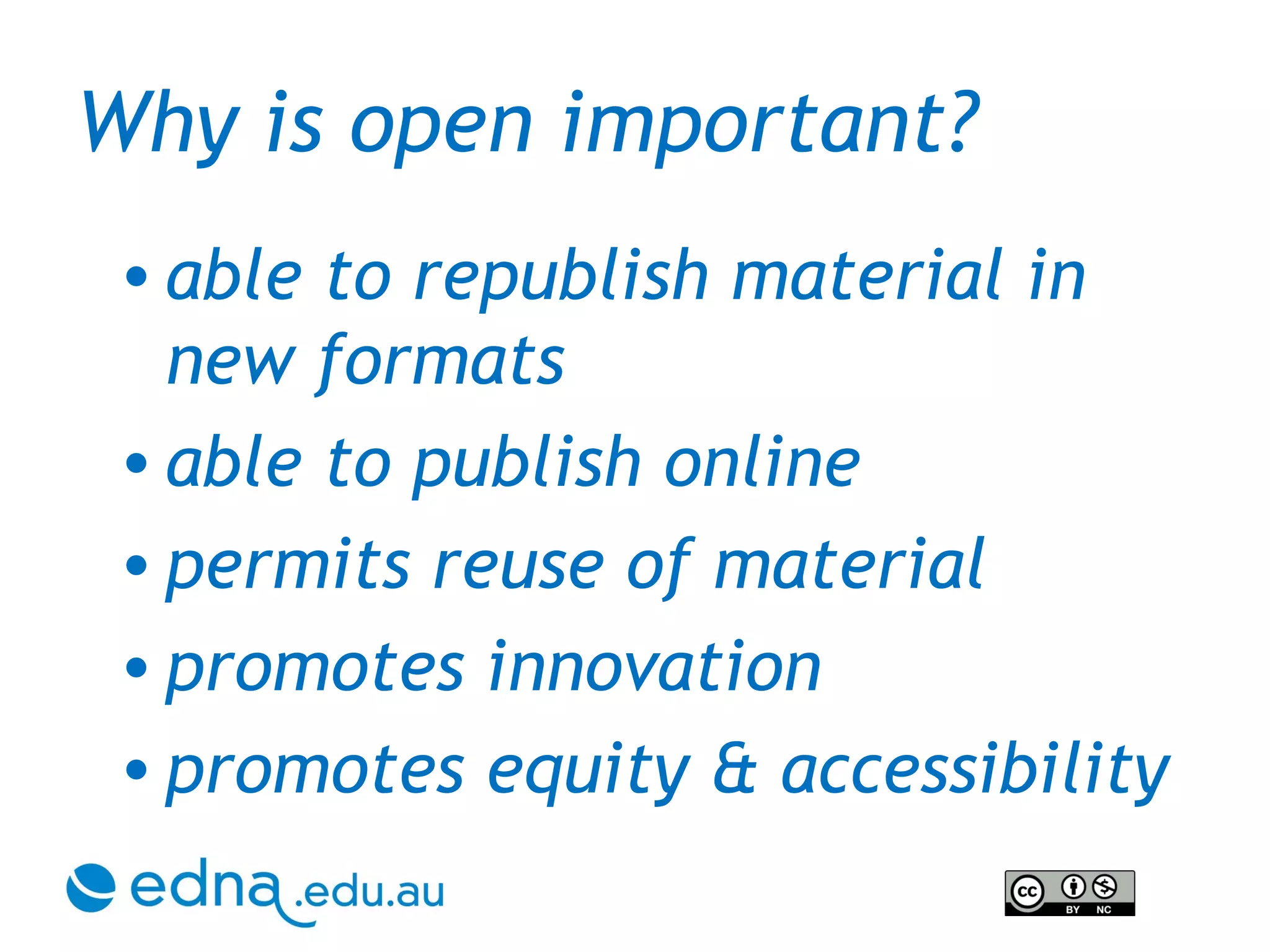 Why is open important? able to republish material in new formats able to publish online  permits reuse of material promotes innovation promotes equity & accessibility 