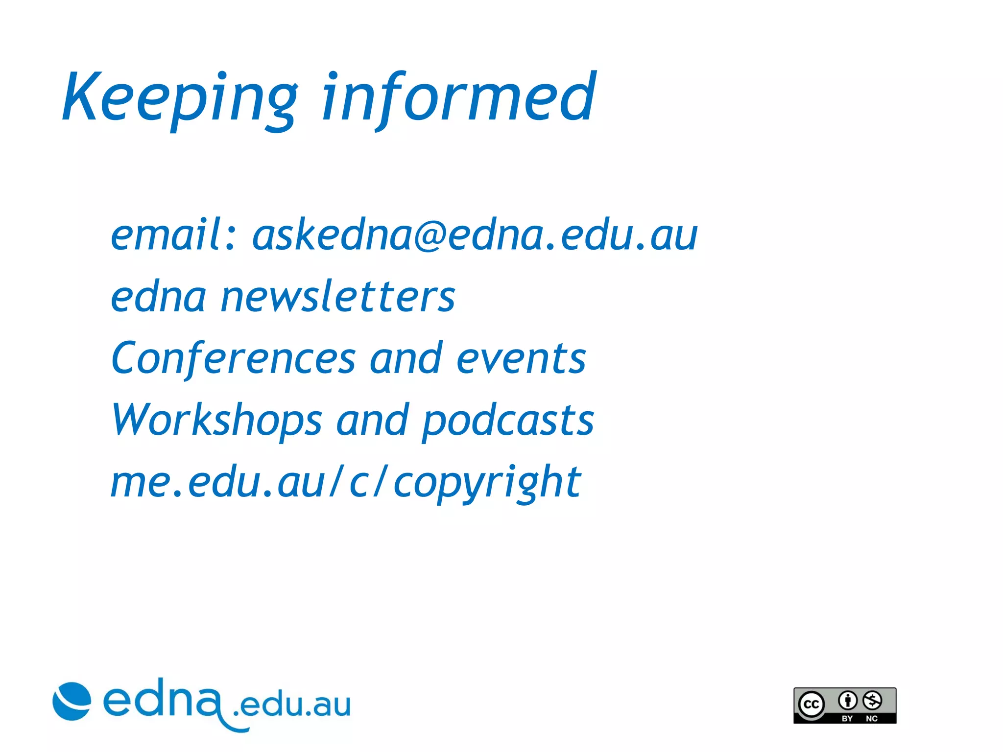 email: askedna@edna.edu.au edna newsletters Conferences and events  Workshops and podcasts me.edu.au/c/copyright Keeping informed 