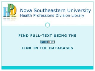 Nova Southeastern University
Health Professions Division Library




FIND FULL-TEXT USING THE


 LINK IN THE DATABASES
 