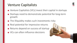 Venture Capitalists
■ Venture Capitalists (VCs) invest their capital in startups
■ Startups need to demonstrate potential ...