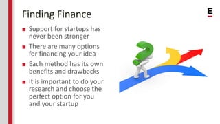 Finding Finance
■ Support for startups has
never been stronger
■ There are many options
for financing your idea
■ Each met...