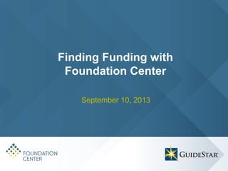 Finding Funding with
Foundation Center
September 10, 2013
 