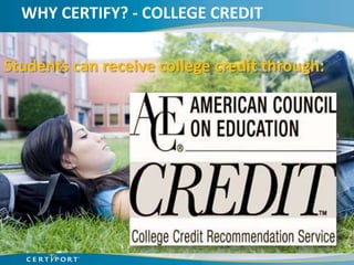 WHY CERTIFY? - COLLEGE CREDIT


Students can receive college credit through:
 