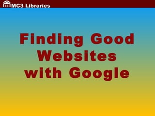 MC3 Libraries

Finding Good
Websites
with Google

 