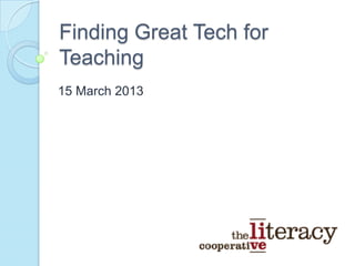 Finding Great Tech for
Teaching
15 March 2013
 