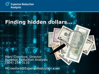 Finding hidden dollars… Mary Crawford, Director Expense Reduction Analysts (904) 254-3110 [email_address] 