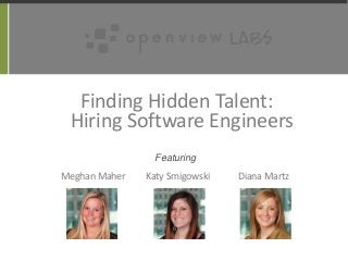 Finding Hidden Talent:
Hiring Software Engineers
Meghan Maher Katy Smigowski Diana Martz
Featuring
 