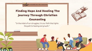 Finding Hope And Healing The
Journey Through Christian
Counseling
“In the midst of our struggles, it is our faith that lights
the path to healing and growth."
 