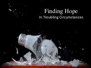 Finding Hope
In Troubling Circumstances
 