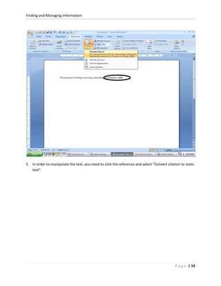 Finding and Managing Information




5. In order to manipulate the text, you need to click the reference and select “Convert citation to static
   text”.




                                                                                             P a g e | 14
 