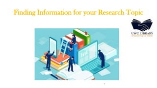 Finding Information for your Research Topic
 
