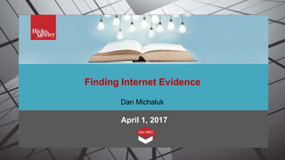 HMPro: Insert Title
Finding Internet Evidence
April 1, 2017
Dan Michaluk
 