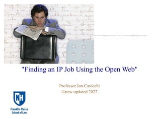 "Finding an IP Job Using the Open Web"
Professor Jon Cavicchi
new updated 2022
 
