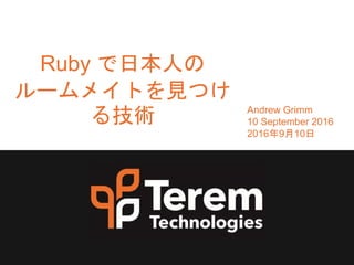 Ruby で日本人の
ルームメイトを見つけ
る技術 Andrew Grimm
10 September 2016
2016年9月10日
 