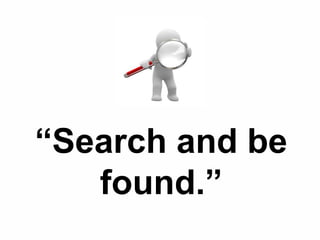 “Search and be
   found.”
 