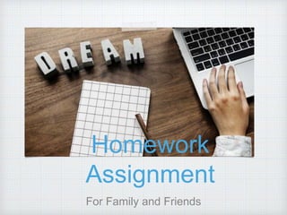 Homework
Assignment
For Family and Friends
 